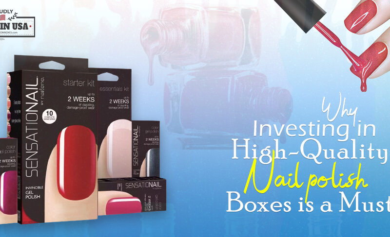 Why Investing in High-Quality Nail Polish Boxes is a Must